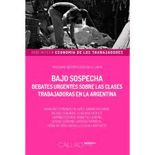 Bajo sospecha. Debates urgentes sobre las clases trabajadoras en la Argentina